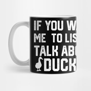 funny if you want me to listen talk about ducks Mug